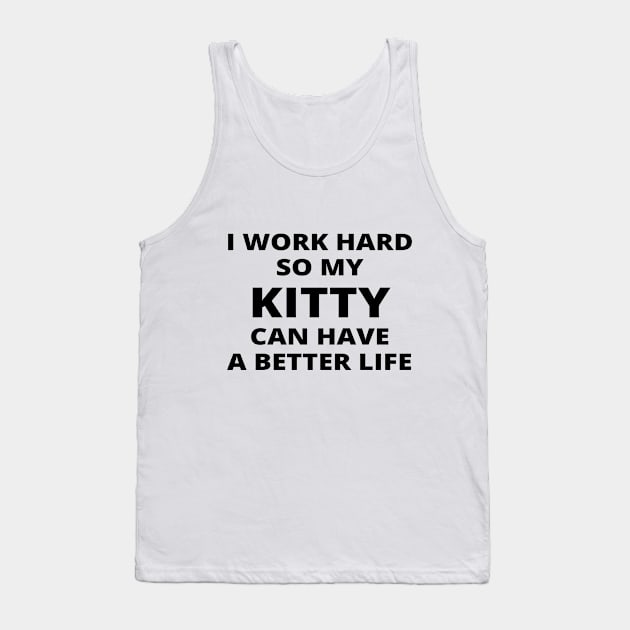 I Work Hard So My Kitty Can Have A Better Life Tank Top by simple_words_designs